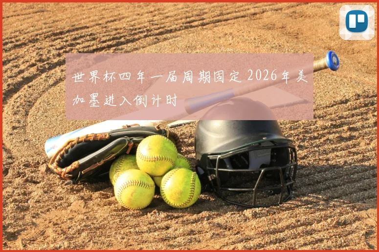 世界杯四年一届周期固定 2026年美加墨进入倒计时