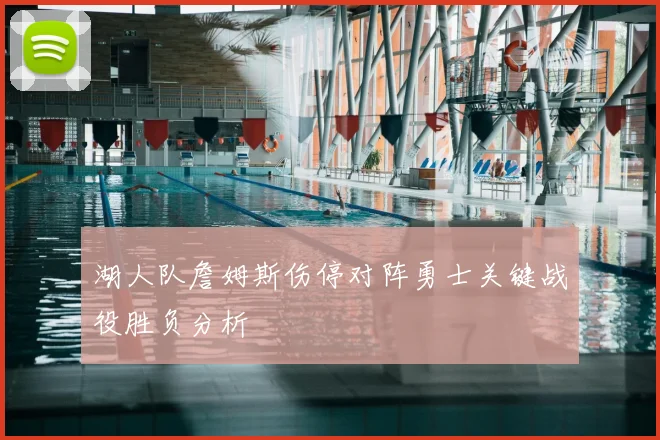 湖人队詹姆斯伤停对阵勇士关键战役胜负分析
