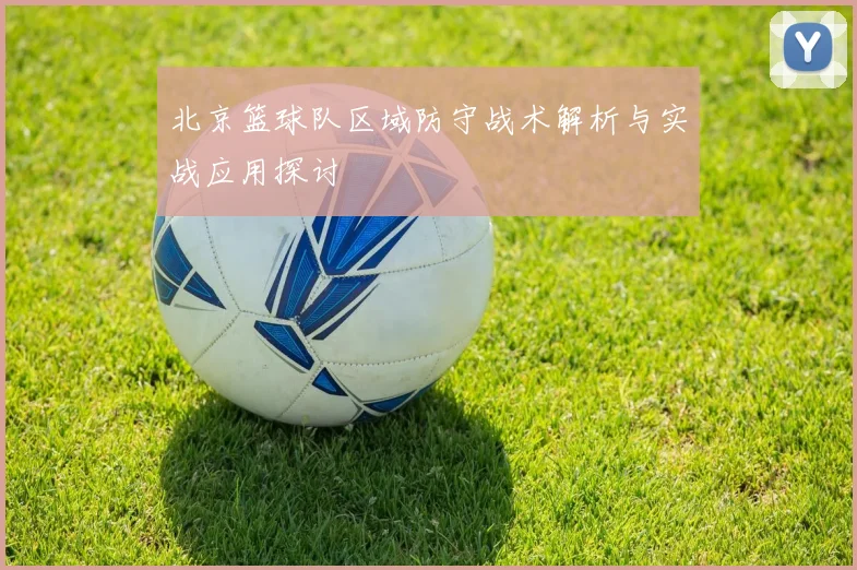北京篮球队区域防守战术解析与实战应用探讨