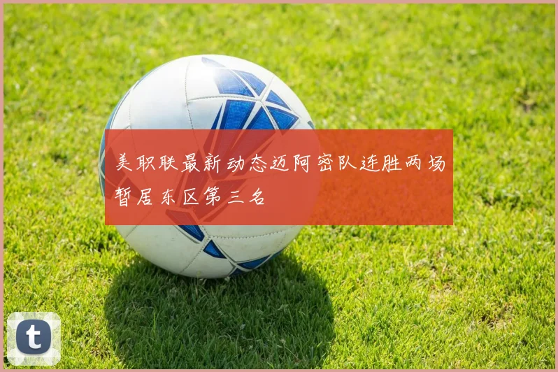 美职联最新动态迈阿密队连胜两场暂居东区第三名