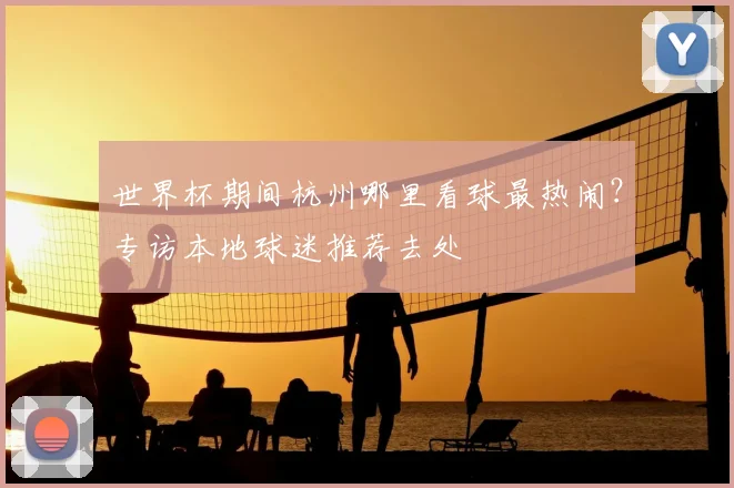 世界杯期间杭州哪里看球最热闹？专访本地球迷推荐去处