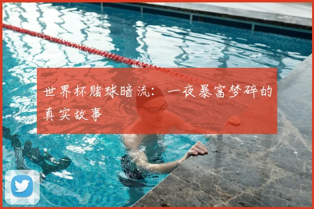 世界杯赌球暗流：一夜暴富梦碎的真实故事