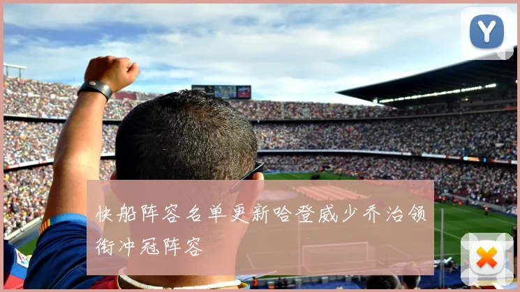 快船阵容名单更新哈登威少乔治领衔冲冠阵容