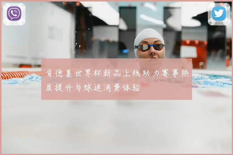 肯德基世界杯新品上线助力赛事热度提升与球迷消费体验