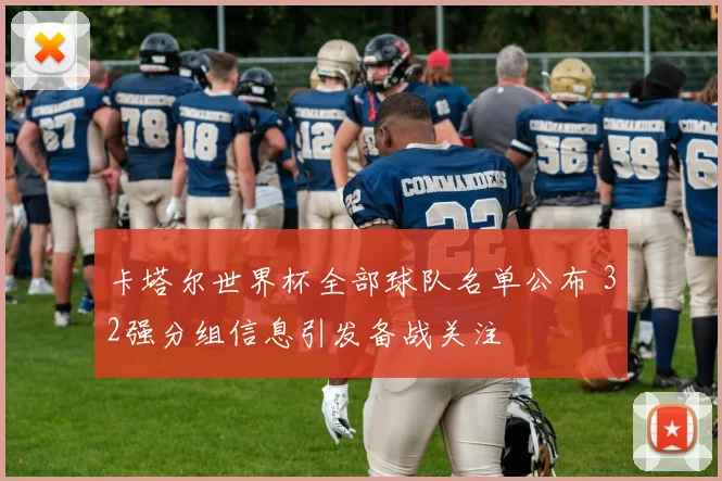 卡塔尔世界杯全部球队名单公布 32强分组信息引发备战关注