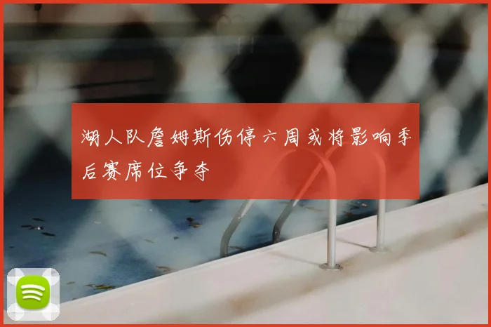湖人队詹姆斯伤停六周或将影响季后赛席位争夺