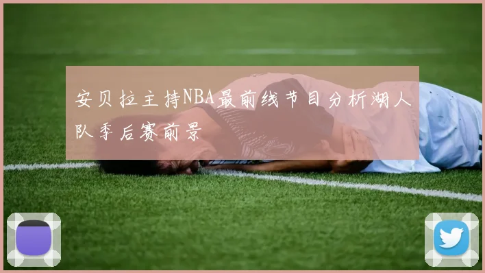 安贝拉主持NBA最前线节目分析湖人队季后赛前景